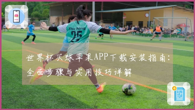 世界杯买球苹果APP下载安装指南：全面步骤与实用技巧详解
